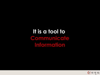 It is a tool to
Communicate
  Information
 