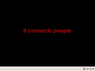 It connects people
 