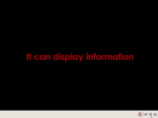 It can display information
 