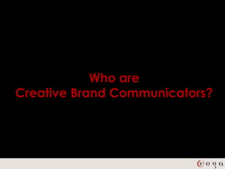 Who are
Creative Brand Communicators?
 