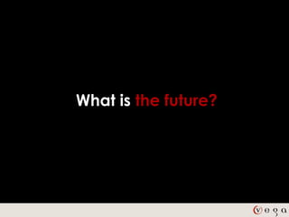 What is the future?
 