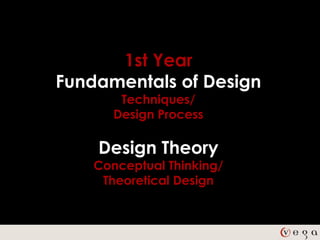 1st Year
Fundamentals of Design
        Techniques/
       Design Process

    Design Theory
    Conceptual Thinking/
     Theoretical Design
 