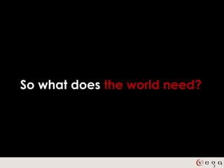 So what does the world need?
 