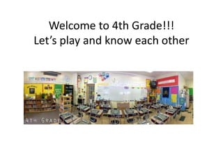 Welcome to 4th Grade!!!
Let’s play and know each other
 