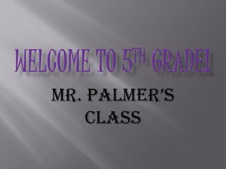 Mr. PalMer’s
    Class
 