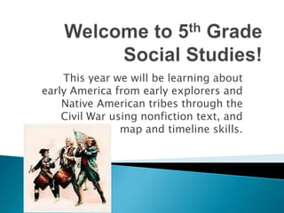 This year we will be learning about
early America from early explorers and
Native American tribes through the
Civil War using nonfiction text, and
map and timeline skills.
 