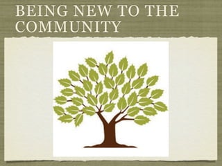 BEING NEW TO THE
COMMUNITY
 