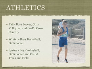 ATHLETICS

Fall - Boys Soccer, Girls
Volleyball and Co-Ed Cross
Country

Winter - Boys Basketball,
Girls Soccer

Spring - Boys Volleyball,
Girls Soccer and Co-Ed
Track and Field
 