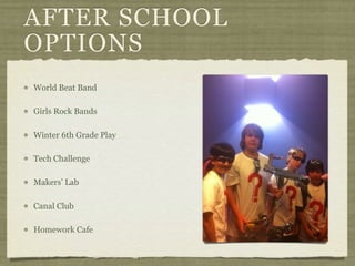 AFTER SCHOOL
OPTIONS
World Beat Band

Girls Rock Bands

Winter 6th Grade Play

Tech Challenge

Makers’ Lab

Canal Club

Homework Cafe
 