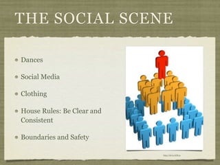 THE SOCIAL SCENE

Dances

Social Media

Clothing

House Rules: Be Clear and
Consistent

Boundaries and Safety

                            http://bit.ly/ICfb7p
 