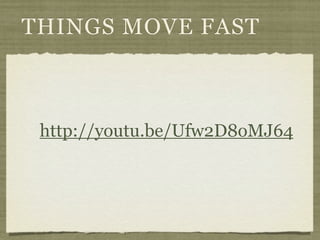 THINGS MOVE FAST



 http://youtu.be/Ufw2D8oMJ64
 