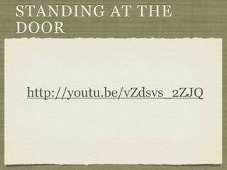 STANDING AT THE
DOOR



 http://youtu.be/vZdsvs_2ZJQ
 