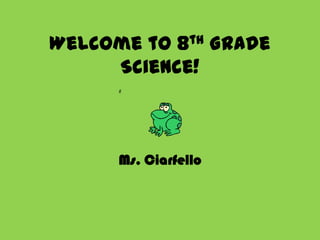 Welcome to 8th Grade Science! Ms. Ciarfello 