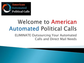 ELIMINATE Outsourcing Your Automated
           Calls and Direct Mail Needs
 