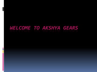 WELCOME TO AKSHYA GEARS

 