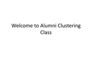 Welcome to Alumni Clustering
Class
 