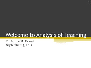 Welcome to Analysis of Teaching Dr. Nicole M. Russell September 15, 2011 Morgridge College of Education 