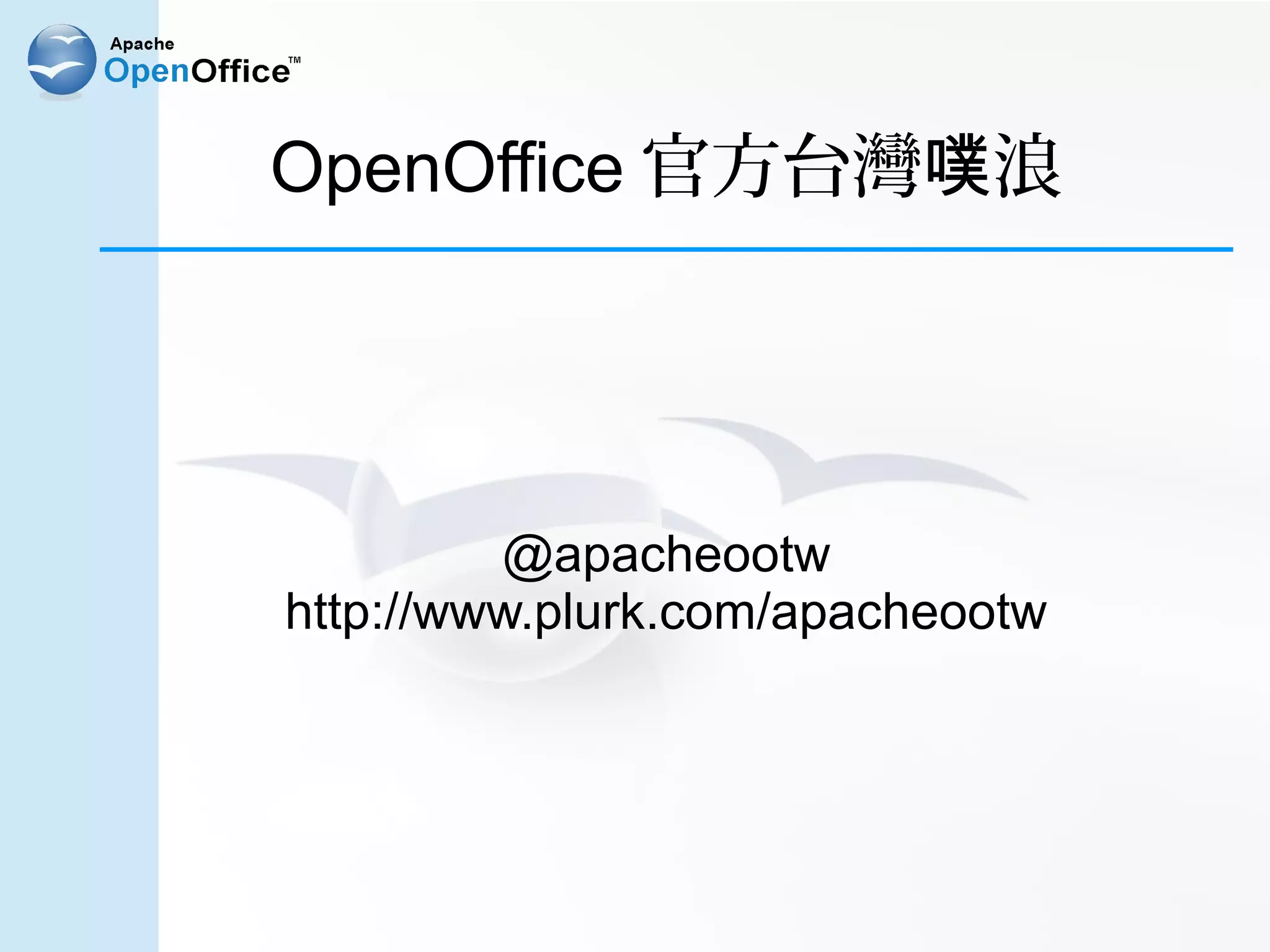 OpenOffice 官方台灣噗浪




         @apacheootw
http://www.plurk.com/apacheootw
 