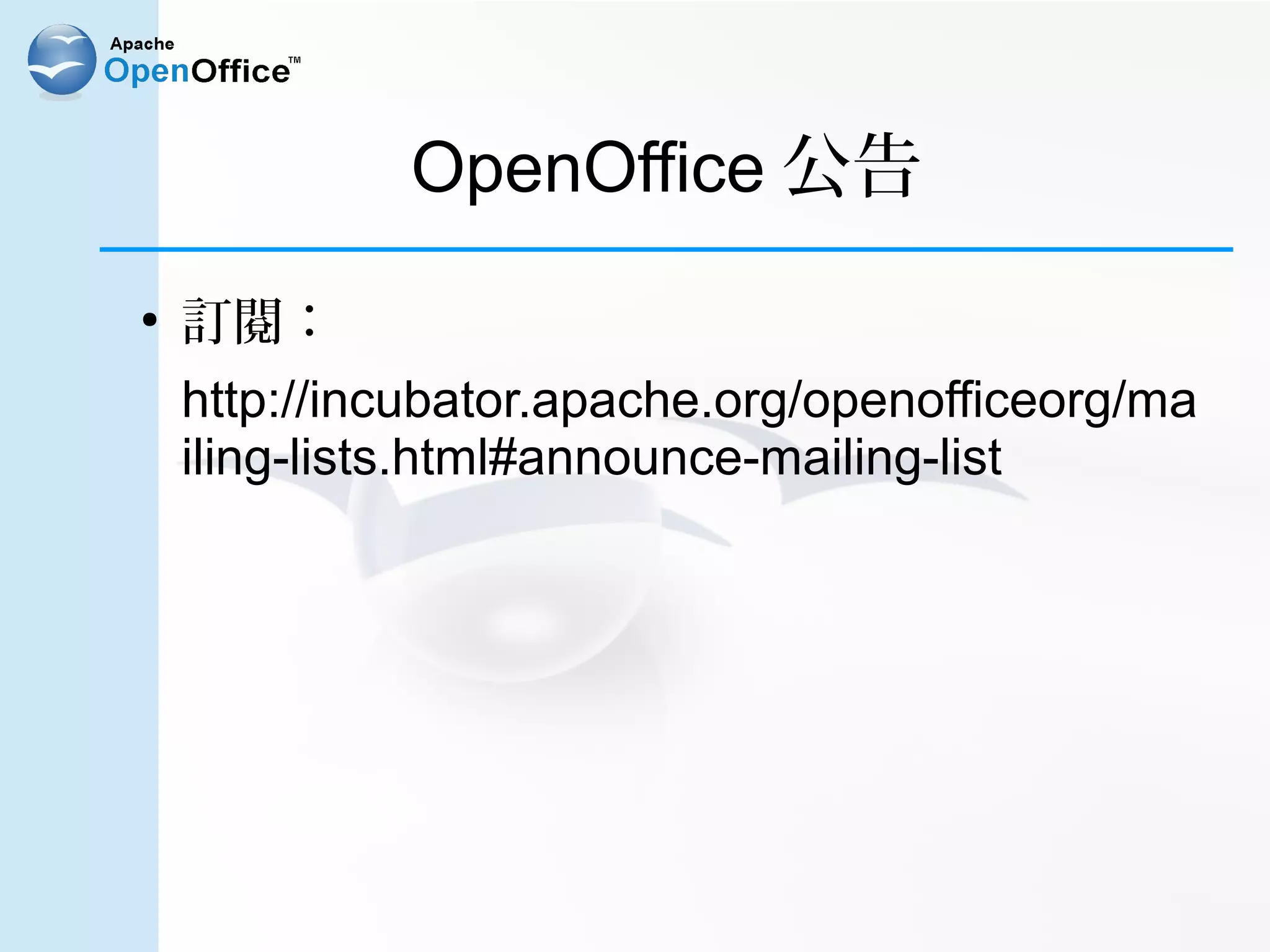 OpenOffice 公告
●
    訂閱：
    http://incubator.apache.org/openofficeorg/ma
    iling-lists.html#announce-mailing-list
 