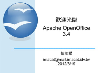 歡迎光臨
Apache OpenOffice
       3.4


         依瑪貓
imacat@mail.imacat.idv.tw
       2012/8/19
 