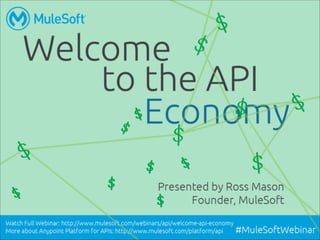WELCOME TO THE
API Economy
Presented by
Ross Mason
Founder, MuleSoft
#MuleSoftWebinar
 