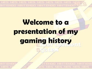 Welcome to a presentation of my gaming history 