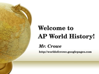 Welcome to  AP World History! Mr. Crowe http://worldofcrowe.googlepages.com 