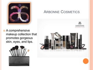 ARBONNE COSMETICS
 A comprehensive
makeup collection that
promotes gorgeous
skin, eyes, and lips.
 
