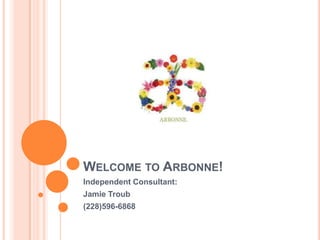 WELCOME TO ARBONNE!
Independent Consultant:
Jamie Troub
(228)596-6868
 