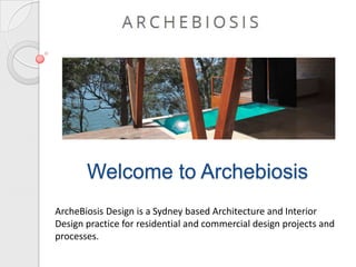 Welcome to Archebiosis
ArcheBiosis Design is a Sydney based Architecture and Interior
Design practice for residential and commercial design projects and
processes.
 