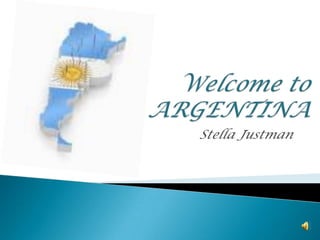 Welcome to ARGENTINA Stella Justman 