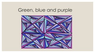 Green, blue and purple
 