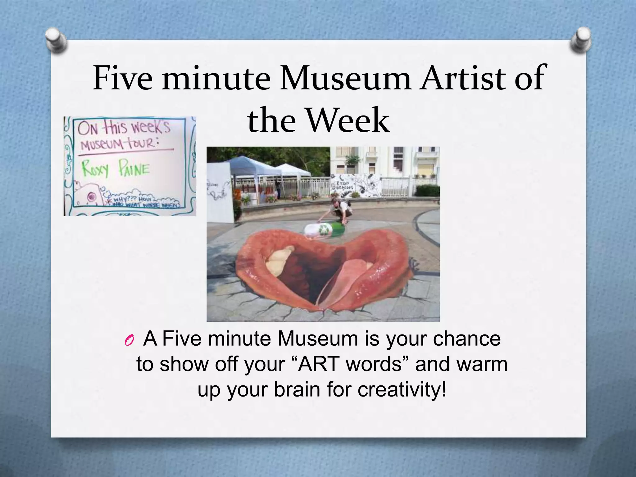 Five minute Museum Artist of
         the Week




  O A Five minute Museum is your chance
   to show off your “ART words” and warm
         up your brain for creativity!
 