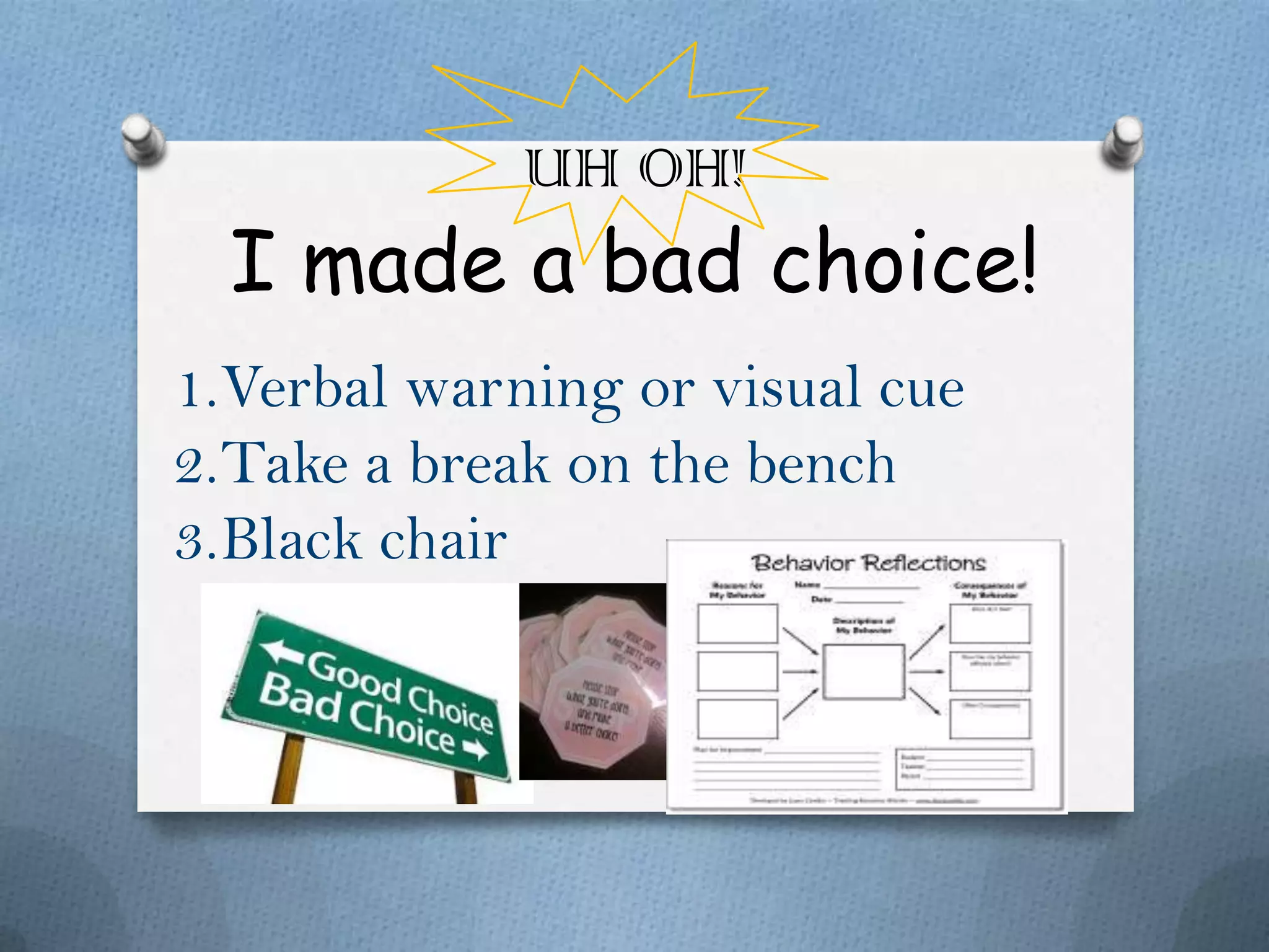 UH OH!
  I made a bad choice!
1.Verbal warning or visual cue
2.Take a break on the bench
3.Black chair
 