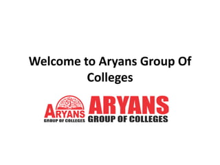 Welcome to Aryans Group Of
Colleges
 