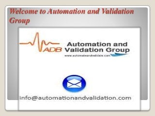 Welcome to Automation and Validation 
Group 
 