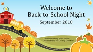 Welcome to
Back-to-School Night
September 2018
Galloway Township Public Schools
Where Children and Learning Come First
 