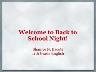 Welcome to Back to School Night! Shanice N. Bacote 11th Grade English   