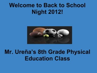 Welcome to Back to School
       Night 2012!




Mr. Ureña’s 8th Grade Physical
       Education Class
 