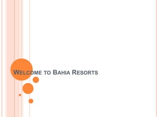 WELCOME TO BAHIA RESORTS
 