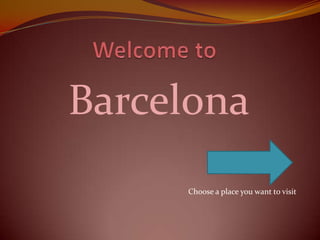 Barcelona
     Choose a place you want to visit
 