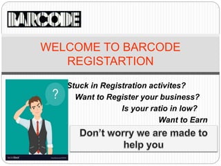 Stuck in Registration activites?
Want to Register your business?
Is your ratio in low?
Want to Earn
Better?
WELCOME TO BARCODE
REGISTARTION
 
