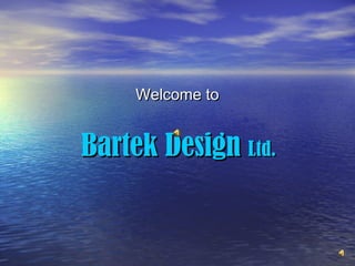 Welcome toWelcome to
Bartek DesignBartek Design Ltd.Ltd.
 