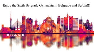 Enjoy the Sixth Belgrade Gymnasium, Belgrade and Serbia!!!
 
