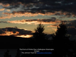 The End to A Perfect Day in Bellingham Washington
                     Contact
  The Johnson Team for Relocation Information
 