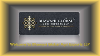 Welcome to Bhawani Global Agri Exports LLP
 