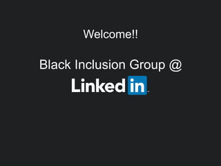Welcome!! 
Black Inclusion Group @ 
 