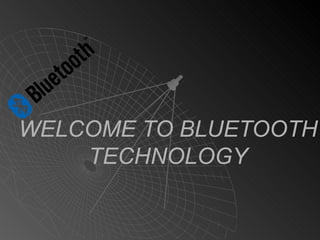 WELCOME TO BLUETOOTH TECHNOLOGY 