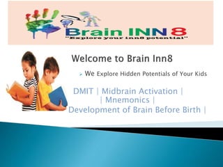  We Explore Hidden Potentials of Your Kids
DMIT | Midbrain Activation |
| Mnemonics |
Development of Brain Before Birth |
 