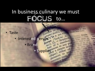 In business culinary we must
to…
 